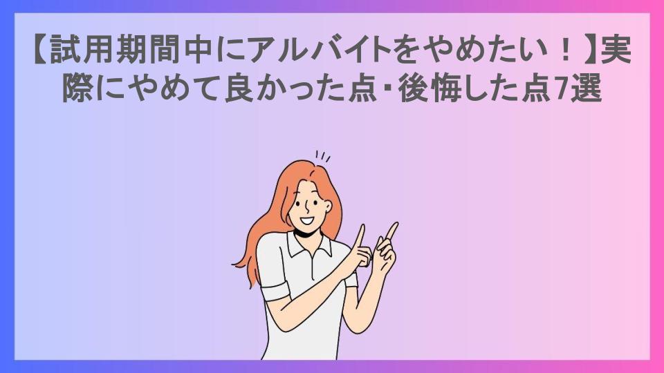 【試用期間中にアルバイトをやめたい！】実際にやめて良かった点・後悔した点7選